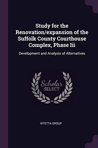 Study for the Renovation/expansion of the Suffolk County Courthouse Complex, Phase Iii: Development and Analysis of Alternatives
