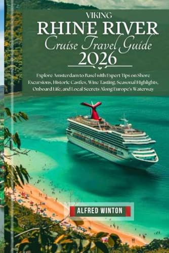 Viking Rhine River Cruise Travel Guide 2026: Explore Amsterdam to Basel with Expert Tips on Shore Excursions, Historic Castles, Wine Tasting, Seasonal ... and Local Secrets Along Europe's Waterway