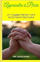 Apprendre à Prier: Un Voyage Intérieur vers la Connexion Spirituelle (French Edition) B0F5WDWN8V Book Cover