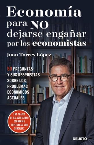 Economía para NO dejarse engañar por los economistas: 50 preguntas y sus respuestas sobre los p...