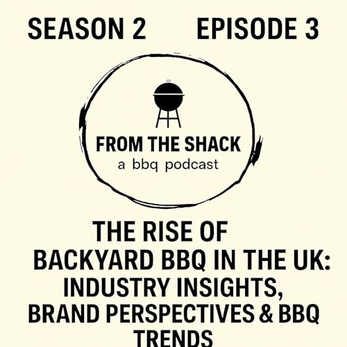 From The Shack S2 – Episode 3 | The Rise of Backyard BBQ in the UK: Industry Insights, Brand Perspectives & BBQ Trends