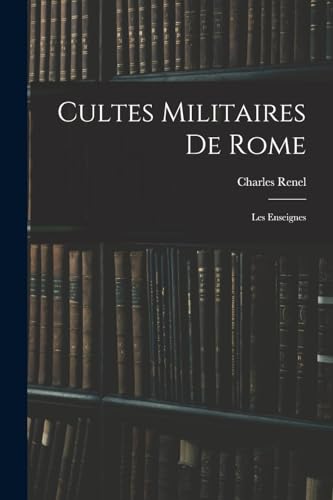 Cultes Militaires De Rome: Les Enseignes (French Edition)