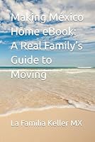 Making México Home eBook: A Real Family’s Guide to Moving B0GXKCW3QF Book Cover