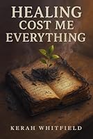 HEALING COST ME EVERYTHING: a memoir of clarity, calling, and becoming B0FKGXT1Z7 Book Cover