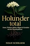 Holunder total - Das große Holunderbuch: Rezepte, Hausmittel, Kosmetik & Dekoideen DIY – Holunderblüten, Holunderbeeren und mehr natürlich nutzen
