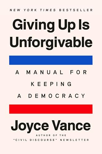 Giving Up Is Unforgivable: A Manual for Keeping a Democracy