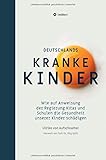  Deutschlands Kranke Kinder: Wie auf Anweisung der Regierung Kitas und Schulen die Gesundheit unserer Kinder schädigen
