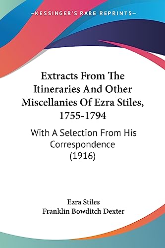 Extracts From The Itineraries And Other Miscellanies Of Ezra Stiles, 1755-1794: With A Selection From His Correspondence (1916)