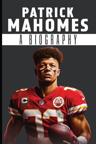 The Patrick Mahomes Biography: A Phenomenal Story of an NFL Icon