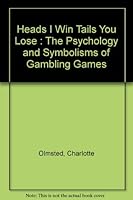 Heads I Win, Tails You Lose: The Psychology and Symbolisms of Gambling Games B002W4T42M Book Cover