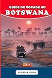 GUIDE DE VOYAGE AU BOTSWANA 2026: Voyage au cœur sauvage de l'Afrique — Explorez le delta de l'Okavango, Chobe et le Kalahari avec la sagesse locale, un aperçu culturel et une aventure pleine d'âme