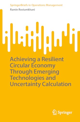 Achieving a Resilient Circular Economy Through Emerging Technologies and Uncertainty Calculation (SpringerBriefs in Operations Management)