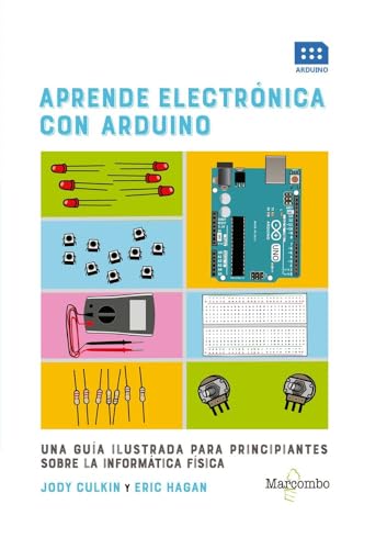 Aprende electrónica con Arduino: UNA GUÍA ILUSTRADA PARA PRINCIPIANTES SOBRE LA INFORMÁTICA FÍSICA (SIN COLECCION)