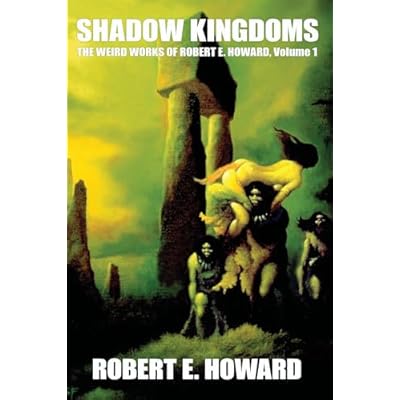 Shadow Kingdoms: The Weird Works Of Robert E. Howard