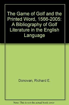 The Game of Golf and the Printed Word, 1566-2005: A Bibliography of Golf Literature in the English Language
