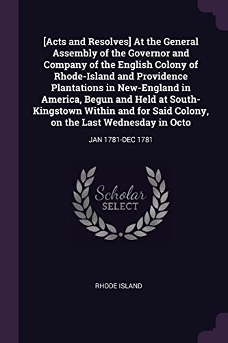 [Acts and Resolves] At the General Assembly of the Governor and Company of the English Colony of Rhode-Island and Providence Plantations in ... the Last Wednesday in Octo: Jan 1781-Dec 1781