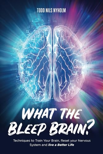 What the Bleep, Brain?: Techniques to Train Your Brain, Reset Your Nervous System, and Live a Better Life