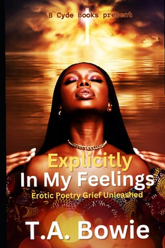 Explicitly In My Feelings: Erotic Poetry Grief Unleashed