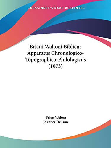 Briani Waltoni Biblicus Apparatus Chronologico-topographico-philologicus