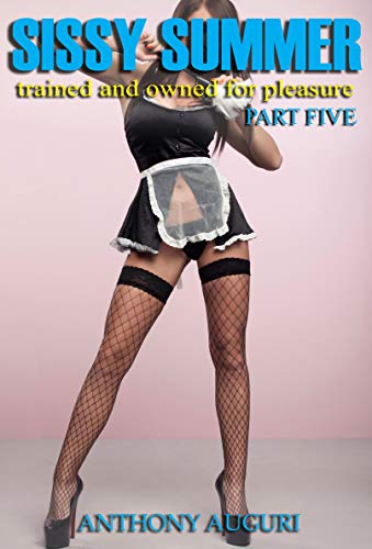 Sissy Summer: Trained and Owned for Pleasure, Part Five (English Edition)