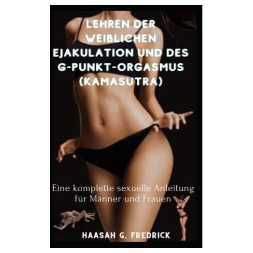Lehren der weiblichen Ejakulation und des G-Punkt-Orgasmus (KAMASUTRA): Eine komplette sexuelle Anleitung für Männer und Frauen