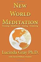 New World Meditation: Focusing-Mindfulness-Healing-Awakening 149963885X Book Cover