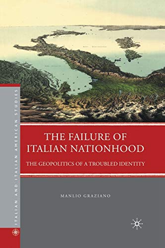 The Failure of Italian Nationhood: The Geopolitics of a Troubled Identity (Italian and Italian American Studies)