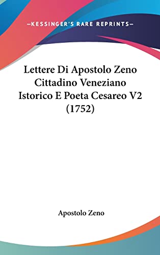 Lettere Di Apostolo Zeno Cittadino Veneziano Istorico E Poeta Cesareo V2 (1752) (English and Italian Edition)