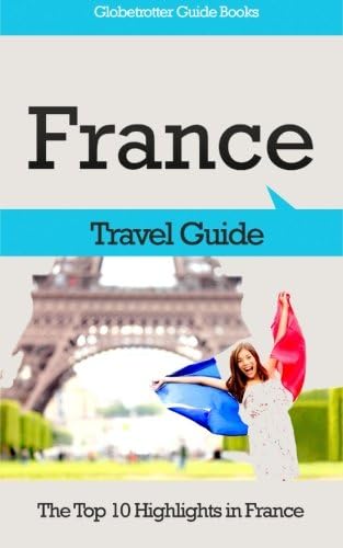 France Travel Guide: The Top 10 Highlights in France (Globetrotter Guide Books)