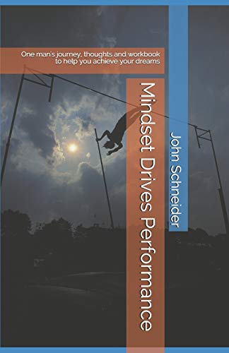 Mindset Drives Performance: One man's journey, thoughts and workbook to help you achieve your dreams. (The positivity series)