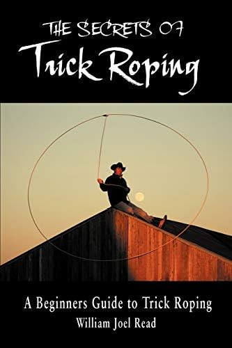 The Secrets of Trick Roping: A Beginners Guide to Trick Roping