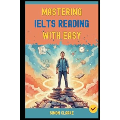 Mastering IELTS Reading with Ease: Proven Strategies and Simple Techniques to Master Every Question Type and Instantly Get Your Target Band Score 8.0+ ... Writing, Listening, Reading With Ease)