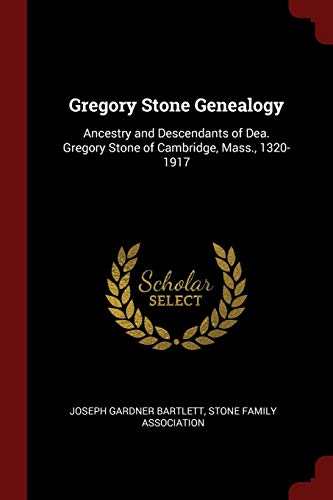 Gregory Stone Genealogy: Ancestry and Descendants of Dea. Gregory Stone of Cambridge, Mass., 1320-1917