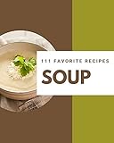  111 Favorite Soup Recipes: A Soup Cookbook from the Heart! (English Edition)