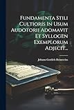 Fundamenta Stili Cultioris In Usum Audotorii Adomavit Et Syllogen Exemplorum Adjecit... (Latin Edition)