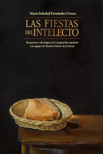 Las fiestas del intelecto. Banquetes e ideología en la vanguardia española: Los ágapes de Ramón Gómez de la Serna (North Carolina Studies in the ... and Literatures, 329) (Spanish Edition)