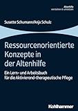 Ressourcenorientierte Konzepte in der Altenhilfe: Ein Lern- und Arbeitsbuch für die Aktivierend-therapeutische Pflege (Altenhilfe verstehen und umsetzen)