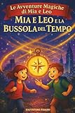 Mia e Leo e la Bussola del Tempo – Prime letture per bambini 6 8 anni: Storie e racconti per bambini pieni di magia, avventura e fantasia – Libro educativo e divertente: 3