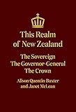 This Realm of New Zealand: The Sovereign, the Governor-General, the Crown