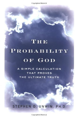 Image of The Probability of God: A Simple Calculation That Proves the Ultimate Truth by Stephen D. Unwin (Illustrated, 28 May 2004) Hardcover