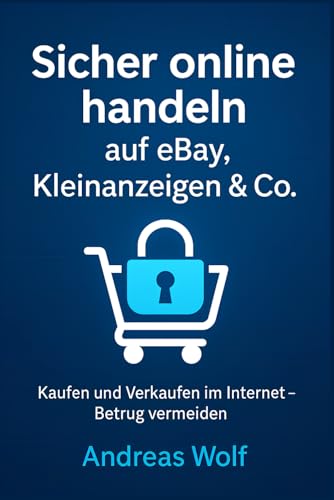 Sicher online handeln auf eBay, Kleinanzeigen & Co.: Kaufen und Verkaufen im Internet – Betrug vermeiden