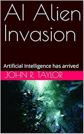 Ai Alien Invasion Artificial Intelligence Has Arrived Ebook Taylor