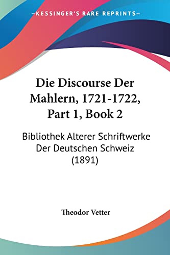 Die Discourse Der Mahlern, 1721-1722, Part 1, Book 2: Bibliothek Alterer Schriftwerke Der Deutschen Schweiz (1891) (German Edition)
