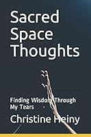 Sacred Space Thoughts: Finding Wisdom Through My Tears 1092513590 Book Cover