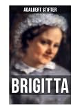 Brigitta: Geschichte einer weiblichen Emanzipation - Adalbert Stifter 
