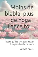 Moins de blabla, plus de Yoga : Lance toi !: Tout ce qu’il te faut pour passer du tapis à la salle de cours (French Edition) B0F5MKJHG1 Book Cover