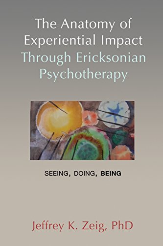 The Anatomy Of Experiential Impact Through Ericksonian Psychotherapy: Seeing, Doing, Being