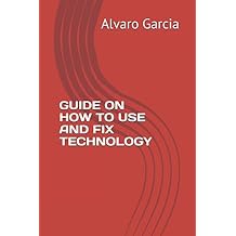 GUIDE ON HOW TO USE AND FIX TECHNOLOGY