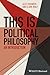 This Is Political Philosophy: An Introduction (This is Philosophy)