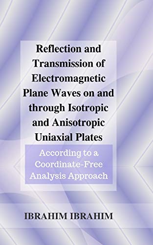 Reflection and Transmission of Electromagnetic Plane Waves on and through Isotropic and Anisotropic Uniaxial Plates: According to a Coordinate-Free ... Wave Propagation Through a Plate)